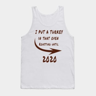 thanksgiving i put a turkey in that oven roasting until 2020 gift Tank Top